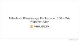 Mitsubishi Klimaanlage Fehlercode: E36 – Wie Repariert Man