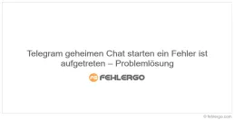 Telegram geheimen Chat starten ein Fehler ist aufgetreten – Problemlösung
