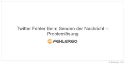 Twitter Fehler Beim Senden der Nachricht – Problemlösung